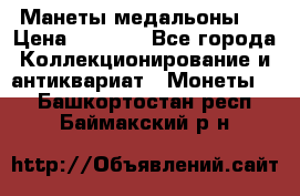 Манеты медальоны 1 › Цена ­ 7 000 - Все города Коллекционирование и антиквариат » Монеты   . Башкортостан респ.,Баймакский р-н